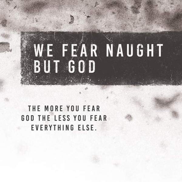 WE FEAR NAUGHT BUT GOD